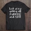 Look At Me Getting Married And Shit Tshirt Tee