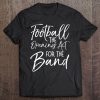 Marching Band Apparel Football The Opening Act For The Band Tee