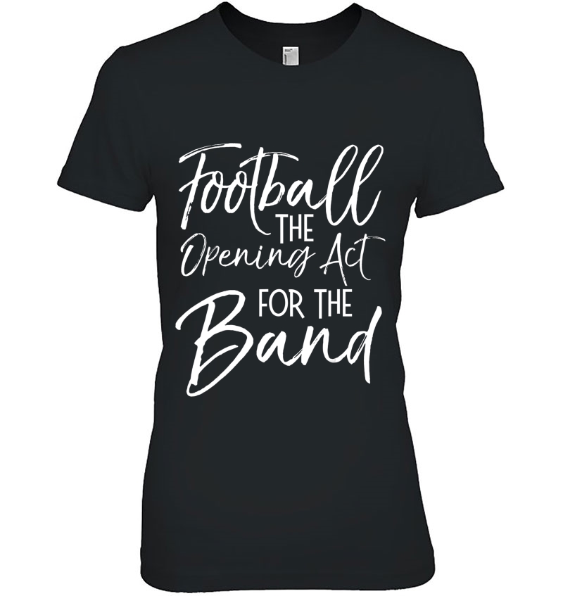 Marching Band Apparel Football The Opening Act For The Band Hoodie