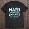 Math Is Hard So Is Life Get Over It Funny Algebra Bro Gift Tee