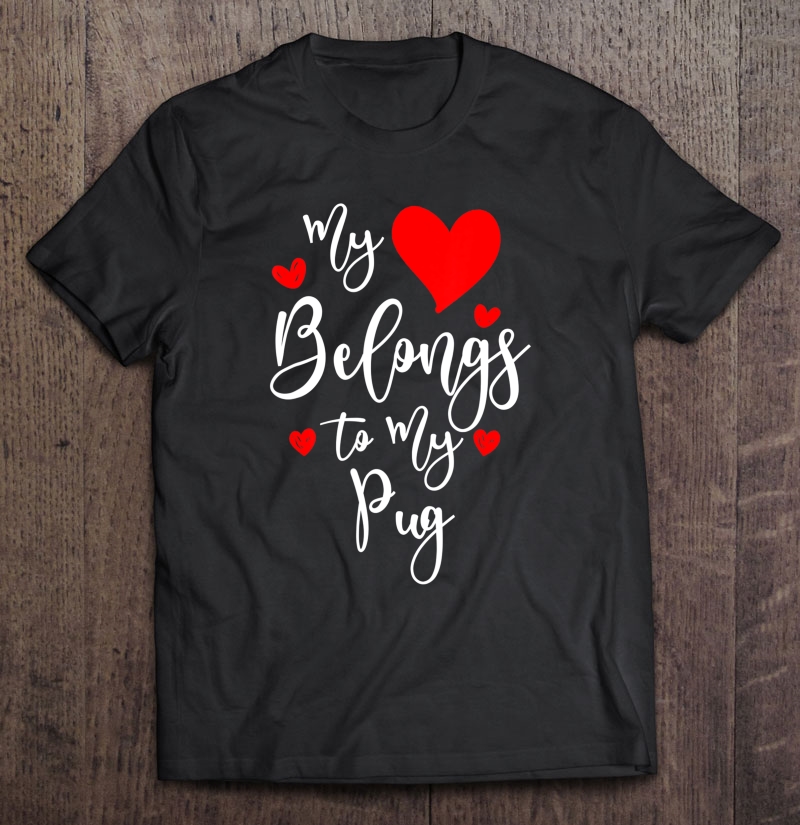 My Heart Belongs To My Pug, Dog Lover Valentine's Day Gift Shirt