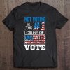 Not Voting Is The Number One Cause Of Unwanted Presidencies Tee