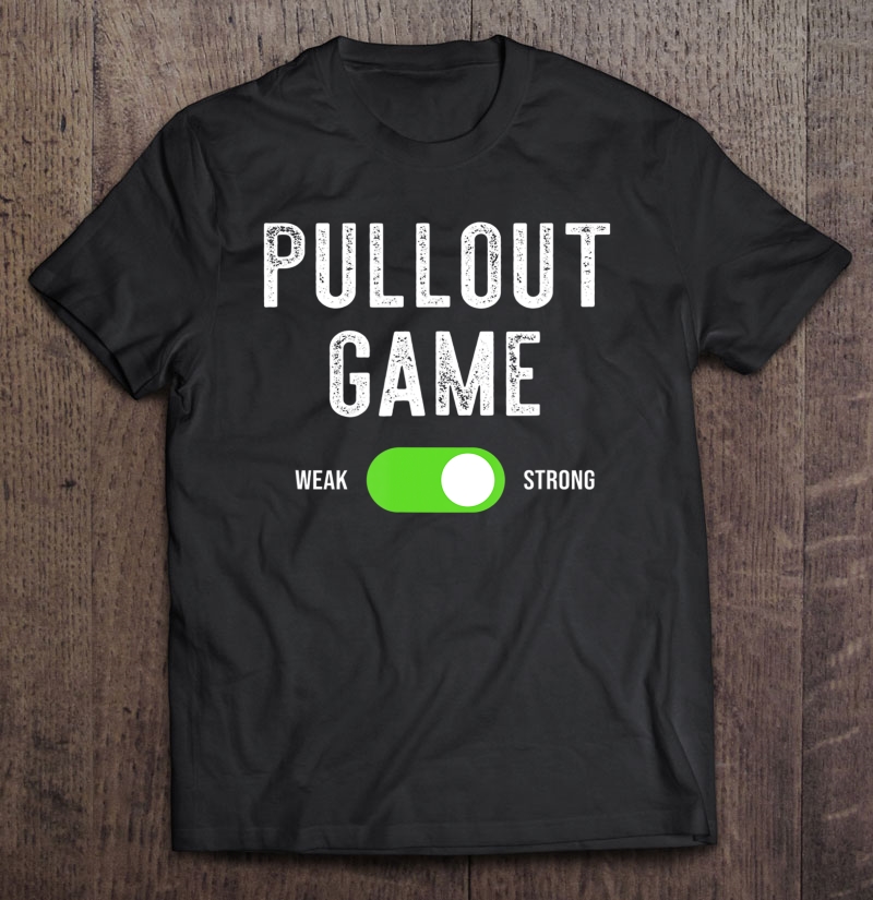 Pullout Game Strong Shirt - Funny Bachelor Shirt