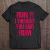 Run I Thought You Said Rum Funny Marathon Runners Gift Tank Top Tee