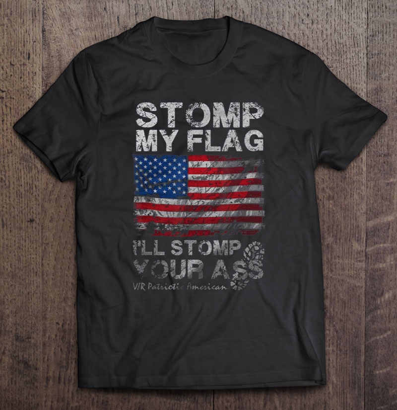 Stomp My Flag I'll Stomp You Ass Usa Flag Vintage Gift Shirt