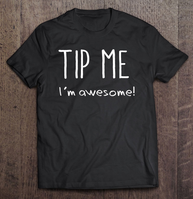 Tip Me I'm Awesome For Men Women Servers Waiters Waitress Shirt