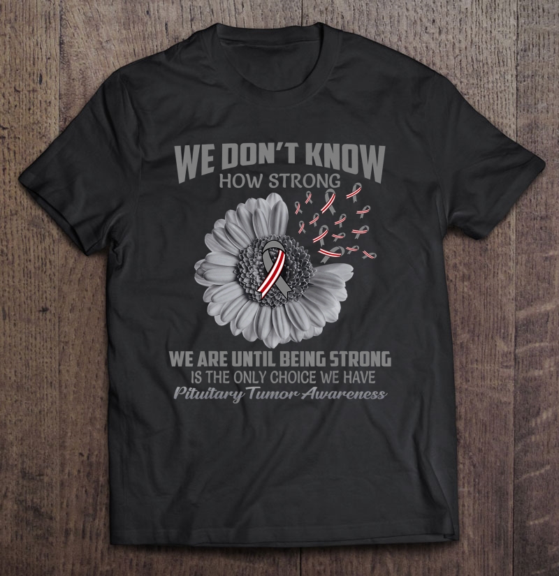 We Don't Know How Strong Pituitary Tumor Shirt