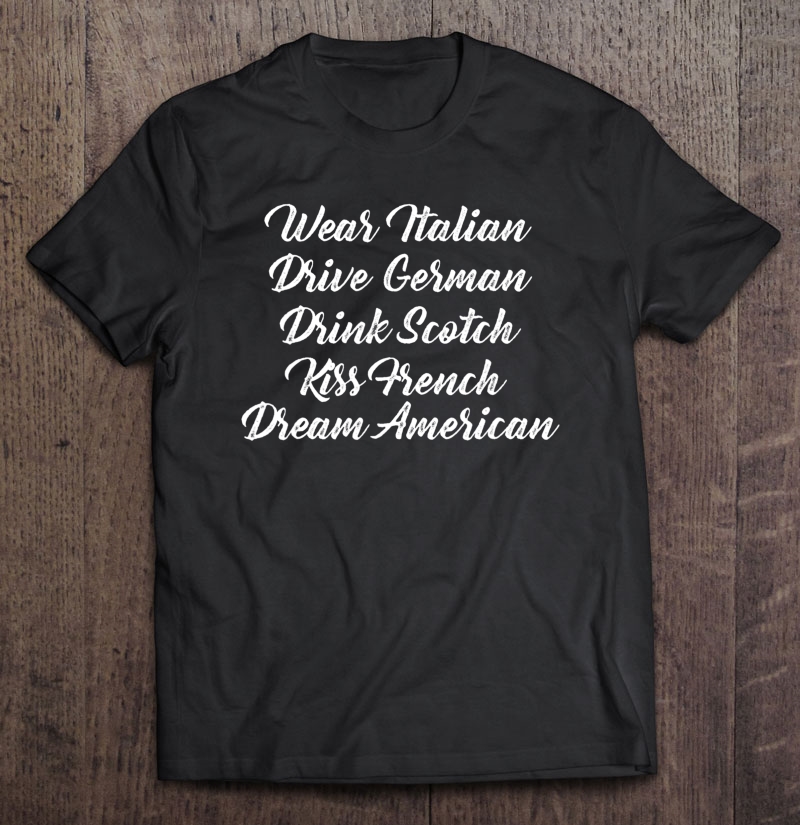 Wear Italian Drive German Drink Scotch Dream American Shirt