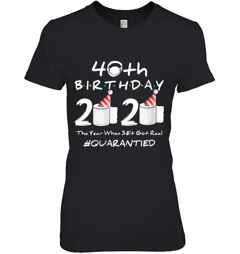 Womens 40Th Birthday 2020 The Year Shit Got Real 40 Years Old Gift Ladies Tee