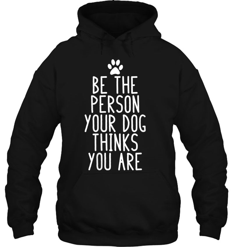 Womens Be The Person Your Dog Thinks You Are Funny Dog Hoodie