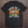 Womens Dont Be A Salty Heifer Shirt Funny Cow Tee