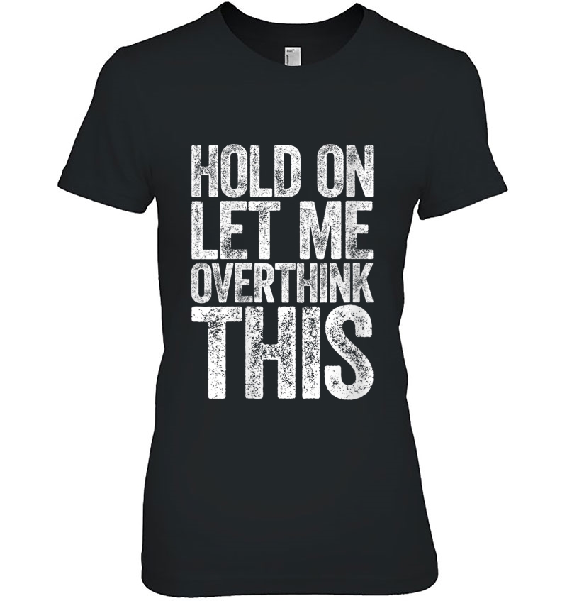 Womens Hold On Let Me Overthink This Ladies Tee