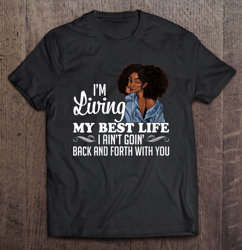 Womens I'm Living My Best Life I Ain't Going Back & Forth With You Shirt