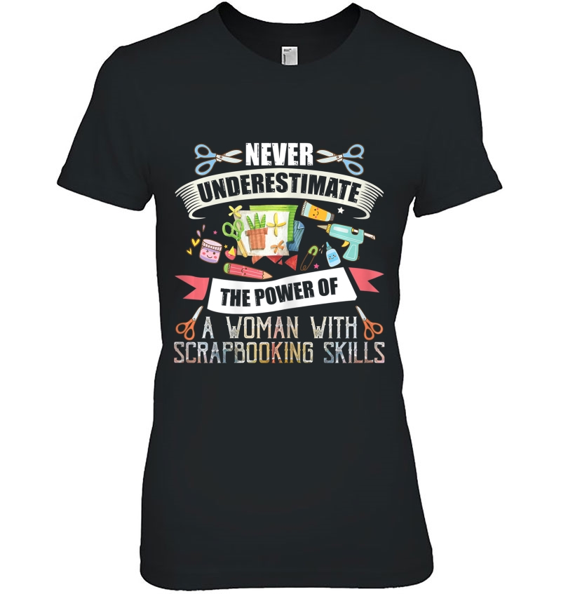 Womens Never Underestimate A Woman With Scrapbooking Skills Ladies Tee