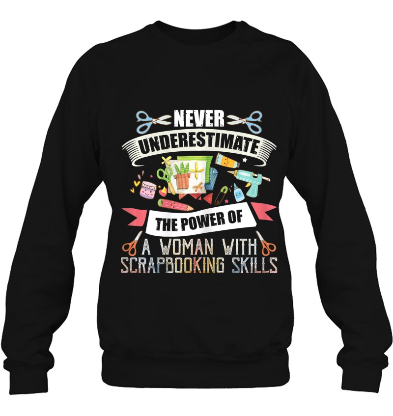 Womens Never Underestimate A Woman With Scrapbooking Skills Sweatshirt