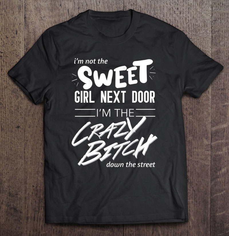 Womens Not Sweet Girl Next Door Crazy Bitch Shirt