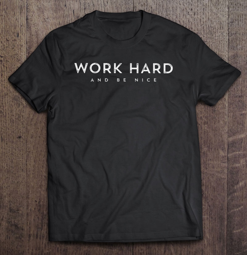 Work Hard And Be Nice Positive Inspiration Motivational Gift Shirt