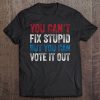 You Can't Fix Stupid But You Can Vote It Out Anti Trump Gift Tee