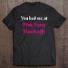 You Had Me At Pink Fuzzy Handcuffs Tee