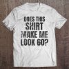 Does This Shirt Make Me Look 60 Shirt - 60Th Birthday Tee Tee