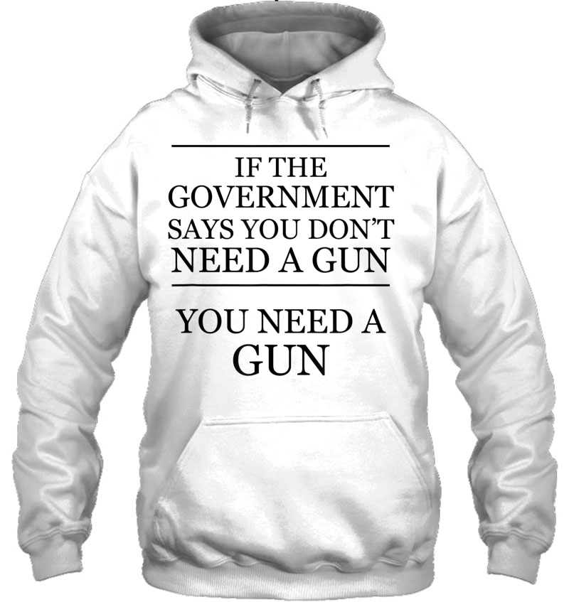 If The Government Says You Don't Need A Gun - You Need A Gun Mugs