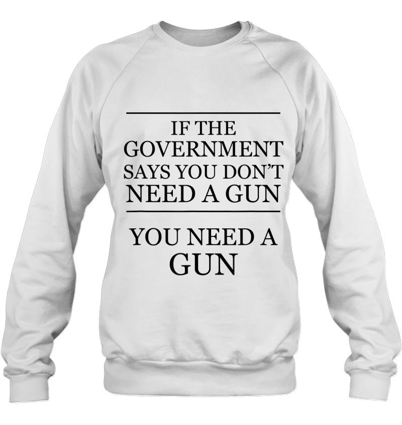 If The Government Says You Don't Need A Gun - You Need A Gun Mugs