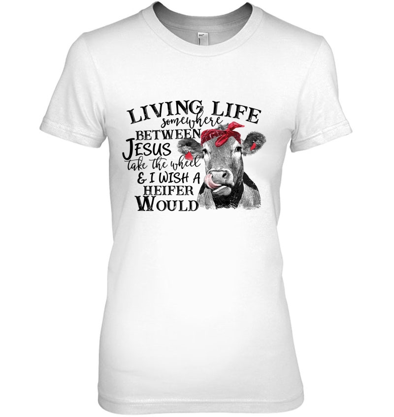 Living Life Between Jesus Take The Wheel Wish A Heifer Would Hoodie