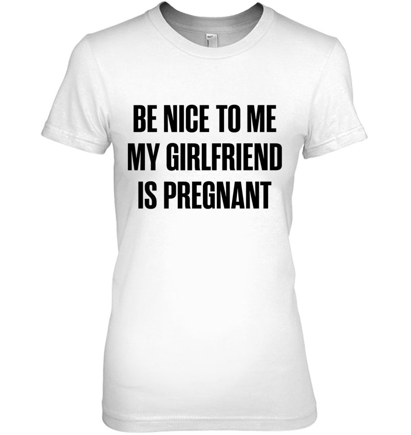 Mens Be Nice To Me My Girlfriend Is Pregnant Premium Hoodie