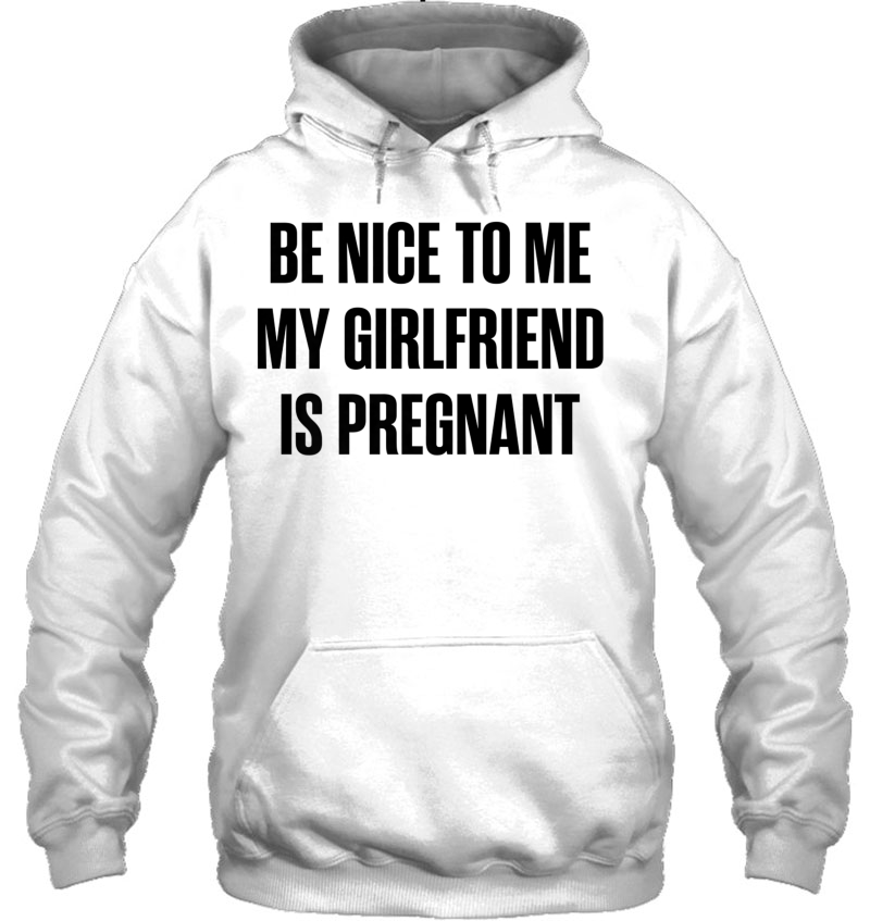 Mens Be Nice To Me My Girlfriend Is Pregnant Premium