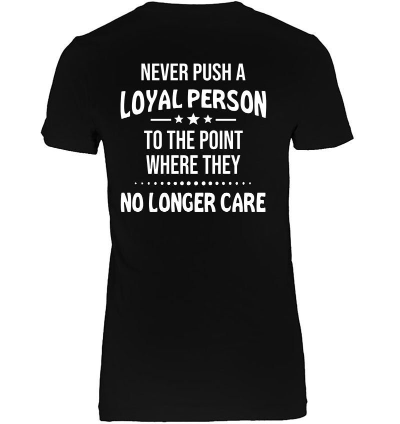 Never Push A Loyal Person To The Point Where They No Longer Care Hoodie