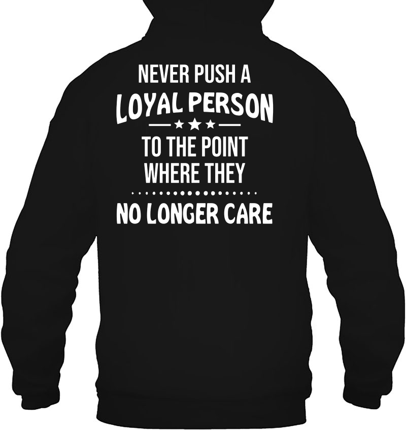 Never Push A Loyal Person To The Point Where They No Longer Care Mugs