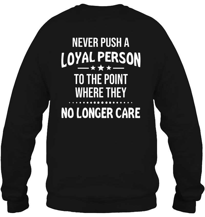 Never Push A Loyal Person To The Point Where They No Longer Care Mugs