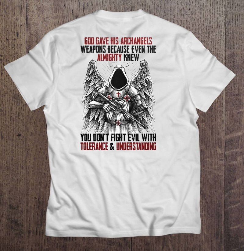 God Gave His Archangels Weapons Because Even The Almighty Knew Knights Templar Version Shirt