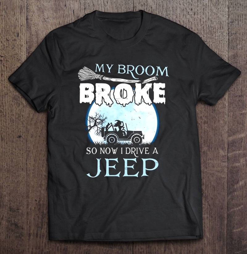 My Broom Broke So Now I Drive A Jeep Witch Driving Jeep Halloween Shirt