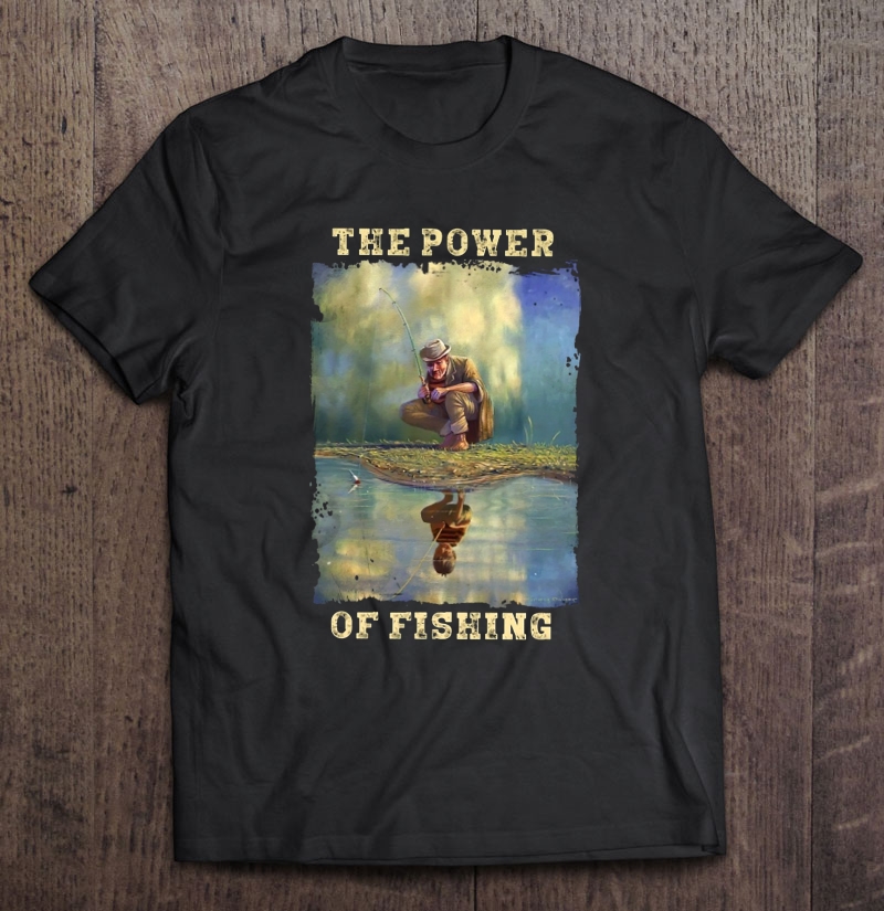 The Power Of Fishing Reflection Fisherman Shirt