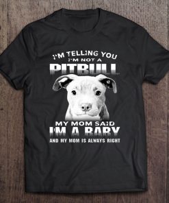 I'm Telling You I'm Not A Pitbull My Mom Said I'm A Baby Pitbull Lover Tee