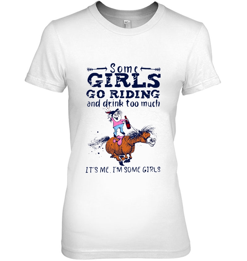 Some Girls Go Riding And Drink Too Much It's Me I'm Some Girl Funny Horse Riding Hoodie