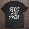 Dibs On The Goalie Funny Husband Wife Soccer Sport Tee