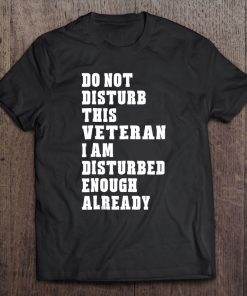 Do Not Disturb This Veteran - Unisex Funny Gifts Tee