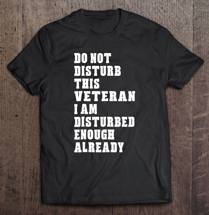 Do Not Disturb This Veteran - Unisex Funny Gifts Shirt