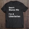 Don't Blame Me I'm A Libertarian Graphic Tee Tee