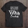 Don't Make Me Flip My Witch Switch Halloween Shirt Tee