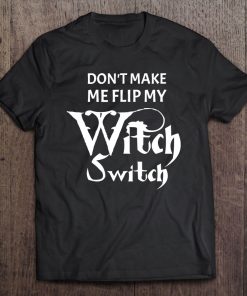 Don't Make Me Flip My Witch Switch Halloween Shirt Tee