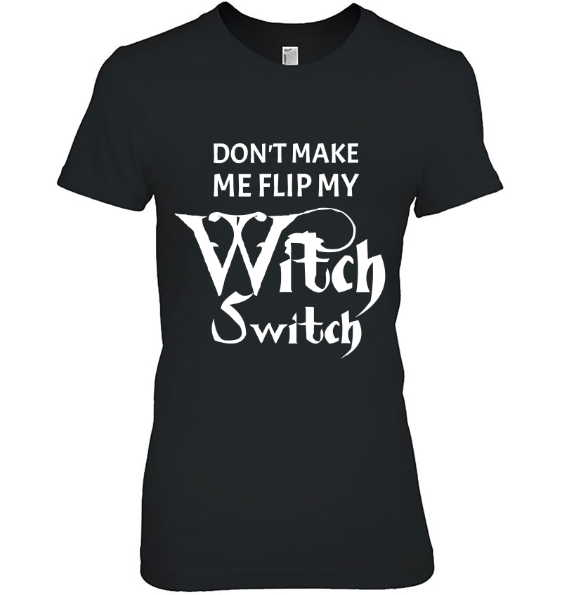 Don't Make Me Flip My Witch Switch Halloween Shirt Hoodie