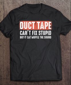 Duct Tape Can't Fix Stupid Sarcasm Helps To Survive Shirt Tee