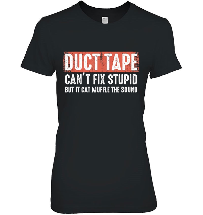 Duct Tape Can't Fix Stupid Sarcasm Helps To Survive Shirt Hoodie