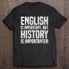 English Is Important But History Is Importanter Tee