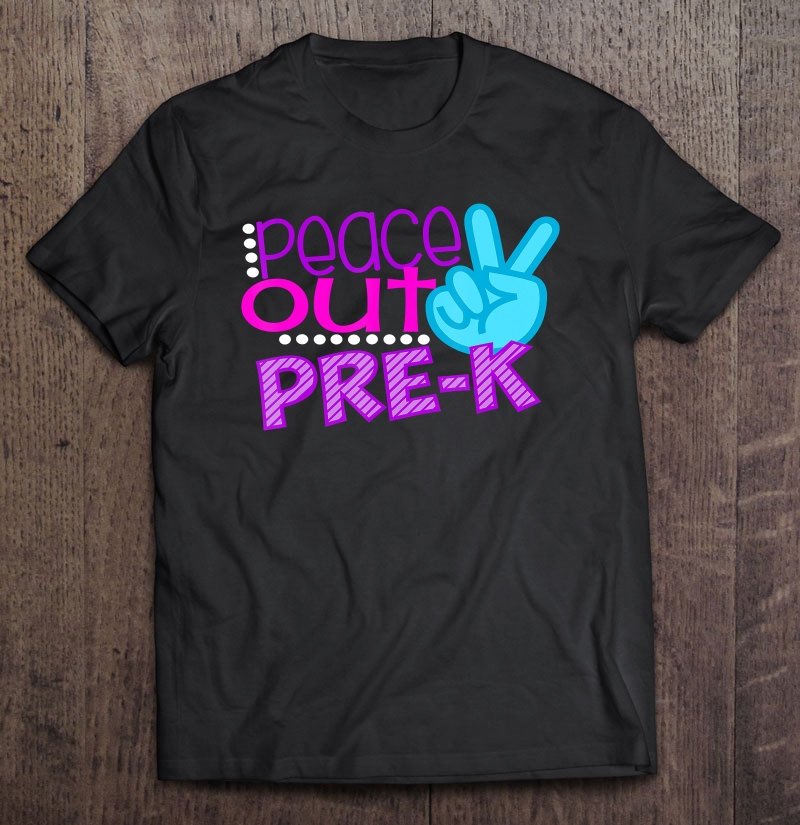 First Day Of School Shirt Peace Out Pre-K Graduation Daughter Shirt