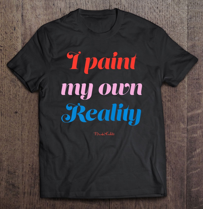 Frida Kahlo My Own Reality Quote Premium Shirt