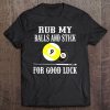 Funny Billiards Rub My Balls And Stick For Good Luck Tee